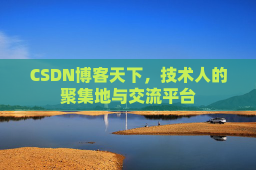 CSDN博客天下,技术人的聚集地与交流平台